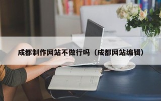 海宁成都制作网站不做行吗（成都网站编辑）